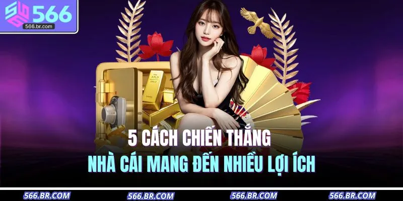 5 Cách Chiến Thắng Nhà Cái 566 | Bỏ Túi Bí Kíp Kiếm Lời 2025 2 5 cách chiến thắng nhà cái mang đến nhiều lợi ích