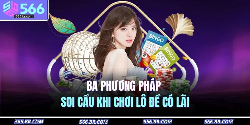 Cách Chơi Lô Đề Có Lãi – Chiến Thuật Giúp Thắng Dài Hạn 3 Ba phương pháp soi cầu khi chơi lô đề có lãi