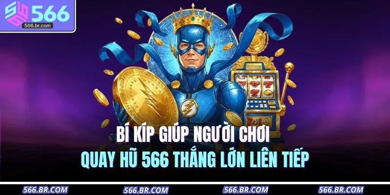 Bí kíp giúp người chơi quay hũ 566 thắng lớn liên tiếp