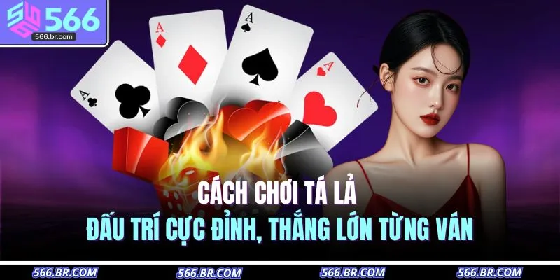 Cách Chơi Tá Lả – Đấu Trí Cực Đỉnh, Thắng Lớn Từng Ván 1 cach choi ta la dau tri cuc dinh thang lon tung van