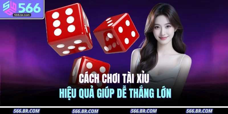 Cách Chơi Tài Xỉu – Mẹo Cược Hiệu Quả, Trúng Lớn Liền Tay 4 Cách chơi tài xỉu hiệu quả giúp dễ thắng lớn