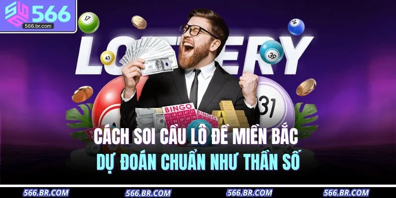 Cách Soi Cầu Lô Đề Miền Bắc – Dự Đoán Chuẩn Như Thần Số 1 cach soi cau lo de mien bac du doan chuan nhu than so