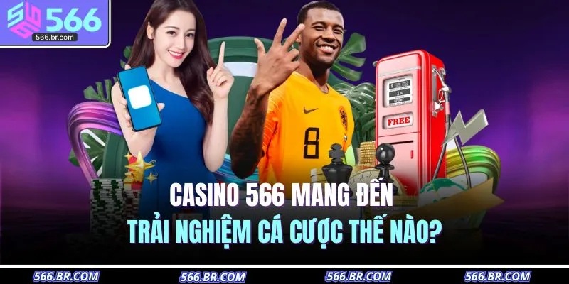 Casino 566 1 Casino 566 mang đến trải nghiệm cá cược thế nào?