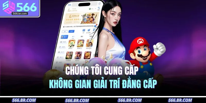 Chúng tôi cung cấp không gian giải trí đẳng cấp 