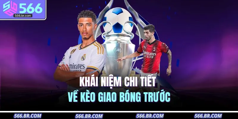 Kèo Giao Bóng Trước Là Gì – Hiểu Luật Nhanh, Cược Chuẩn Xác 2 Khái niệm chi tiết về kèo giao bóng trước