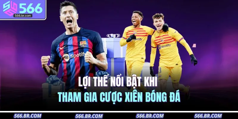 Cược Xiên Là Gì – Bí Quyết Nhận Tiền Cược Gấp Nhiều Lần 3 Lợi thế nổi bật khi tham gia cược xiên bóng đá