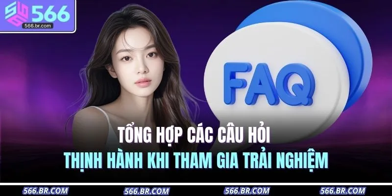 Vấn Đề Thường Gặp 4 Tổng hợp các câu hỏi thịnh hành khi tham gia trải nghiệm