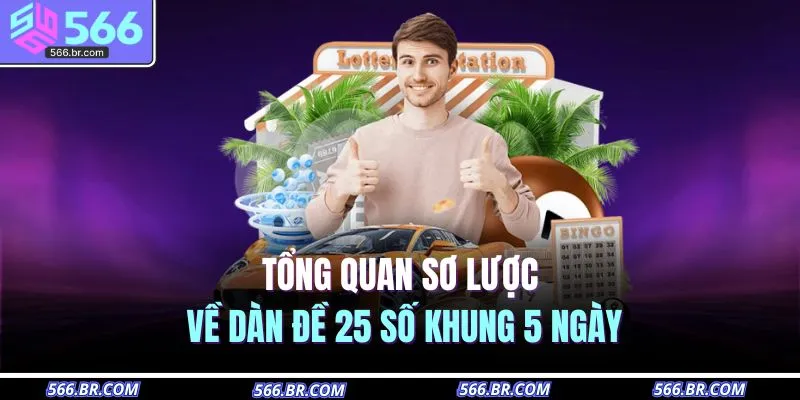 Dàn Đề 25 Số Khung 5 Ngày – Công Thức Vàng Cho Cao Thủ 2 Tổng quan sơ lược về dàn đề 25 số khung 5 ngày