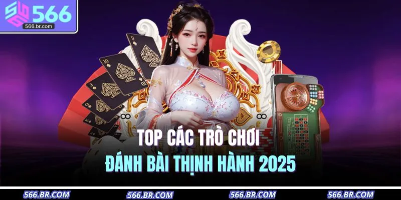 Game Bài 566 3 Top các trò chơi đánh bài thịnh hành 2025